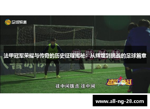 法甲冠军荣耀与传奇的历史征程揭秘：从辉煌到挑战的足球篇章