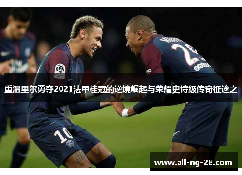 重温里尔勇夺2021法甲桂冠的逆境崛起与荣耀史诗级传奇征途之