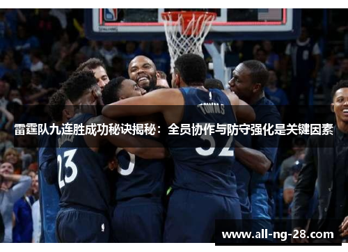 雷霆队九连胜成功秘诀揭秘:全员协作与防守强化是关键因素 雷霆队九连胜成功秘诀揭秘:全员协作与防守强化是关键因素