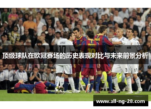顶级球队在欧冠赛场的历史表现对比与未来前景分析