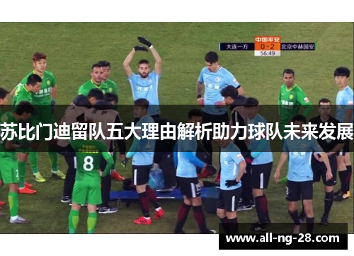 苏比门迪留队五大理由解析助力球队未来发展