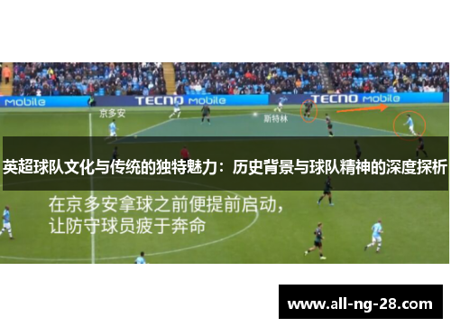 英超球队文化与传统的独特魅力：历史背景与球队精神的深度探析