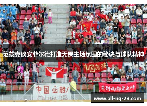 范戴克谈安菲尔德打造无畏主场氛围的秘诀与球队精神