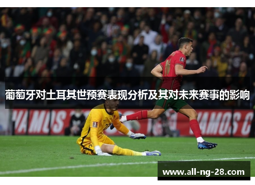 葡萄牙对土耳其世预赛表现分析及其对未来赛事的影响 葡萄牙对土耳其世预赛表现分析及其对未来赛事的影响