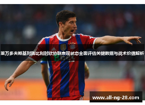 莱万多夫斯基对阵比利时欧协联表现状态全面评估关键数据与战术价值解析 莱万多夫斯基对阵比利时欧协联表现状态全面评估关键数据与战术价值解析