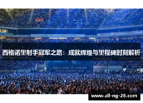 西格诺里射手冠军之路：成就辉煌与里程碑时刻解析