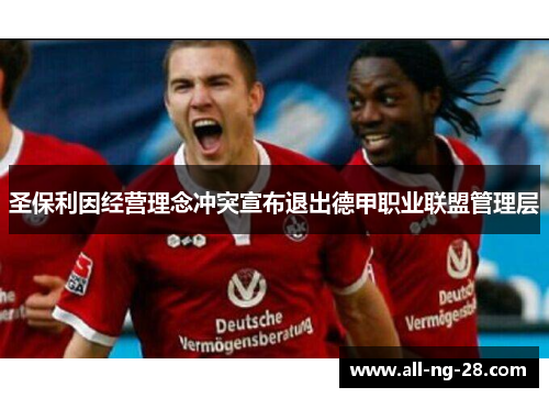 圣保利因经营理念冲突宣布退出德甲职业联盟管理层