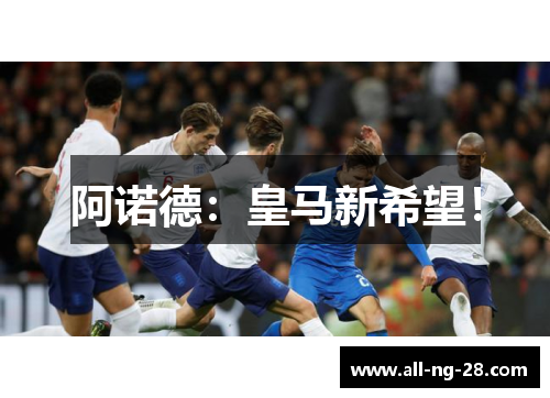 阿诺德:皇马新希望! 阿诺德:皇马新希望!